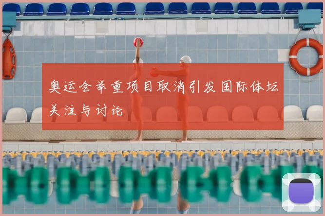 奥运会举重项目取消引发国际体坛关注与讨论
