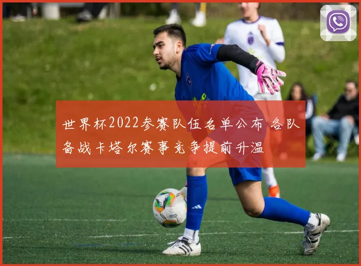世界杯2022参赛队伍名单公布 各队备战卡塔尔赛事竞争提前升温