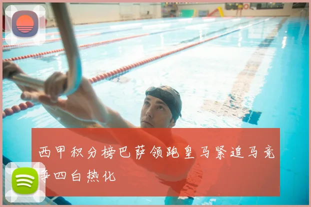 西甲积分榜巴萨领跑皇马紧追马竞争四白热化