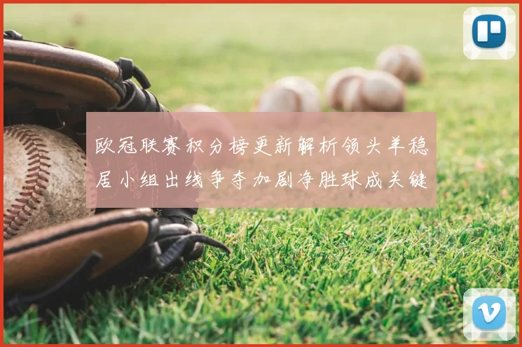 欧冠联赛积分榜更新解析领头羊稳居小组出线争夺加剧净胜球成关键
