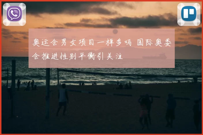 奥运会男女项目一样多吗 国际奥委会推进性别平衡引关注