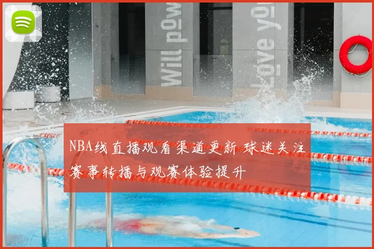 NBA线直播观看渠道更新 球迷关注赛事转播与观赛体验提升