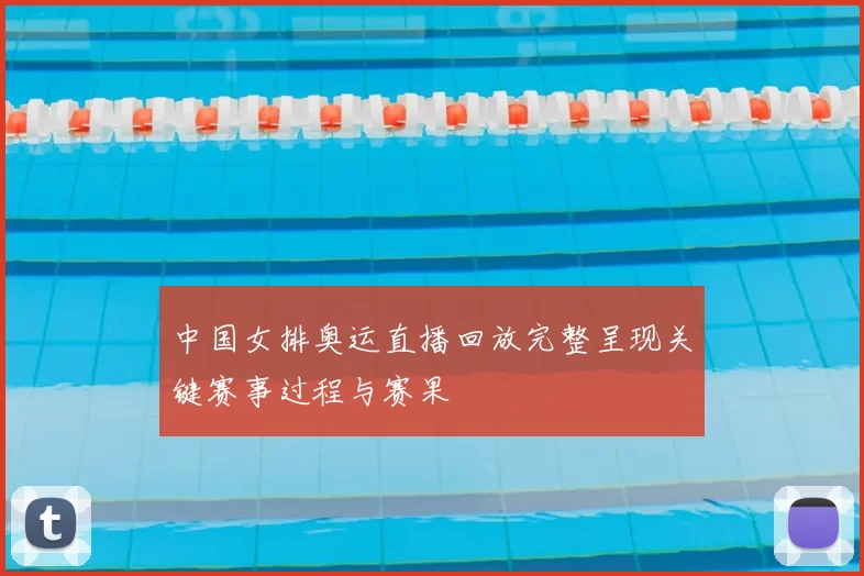 中国女排奥运直播回放完整呈现关键赛事过程与赛果